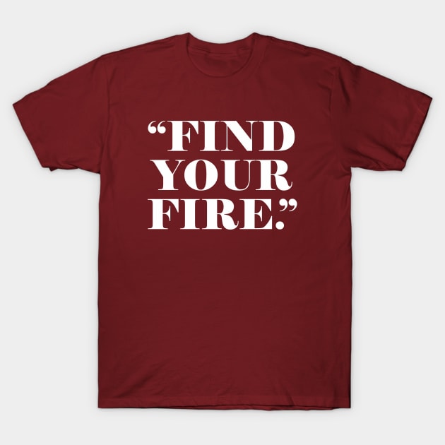 FIND YOUR FIRE T-Shirt by alfandi